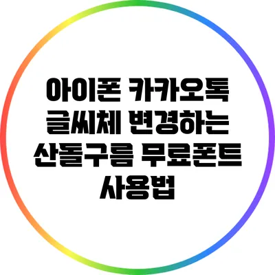 아이폰 카카오톡 글씨체 변경하는 산돌구름 무료폰트 사용법