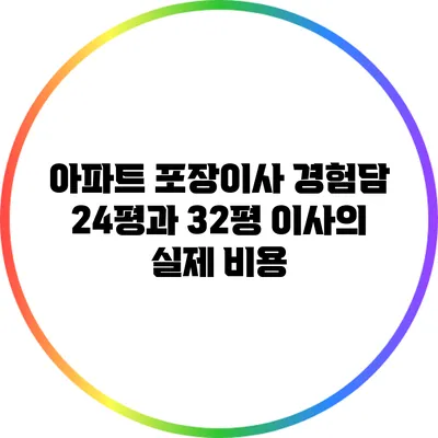아파트 포장이사 경험담: 24평과 32평 이사의 실제 비용