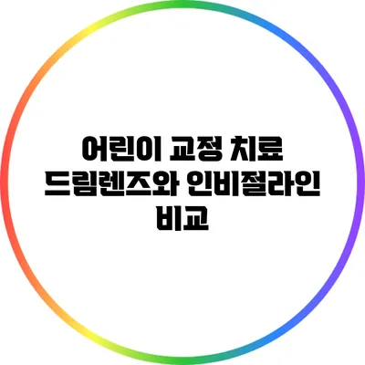 어린이 교정 치료: 드림렌즈와 인비절라인 비교