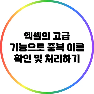 엑셀의 고급 기능으로 중복 이름 확인 및 처리하기