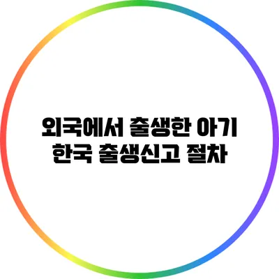 외국에서 출생한 아기: 한국 출생신고 절차