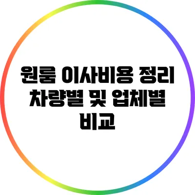 원룸 이사비용 정리: 차량별 및 업체별 비교