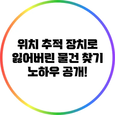 위치 추적 장치로 잃어버린 물건 찾기: 노하우 공개!