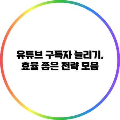 유튜브 구독자 늘리기, 효율 좋은 전략 모음