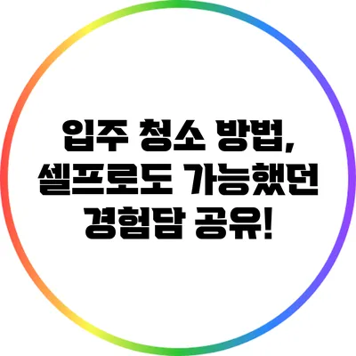 입주 청소 방법, 셀프로도 가능했던 경험담 공유!