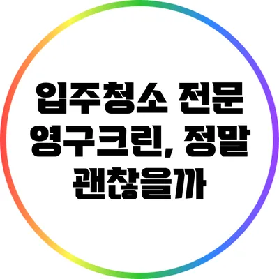 입주청소 전문 영구크린, 정말 괜찮을까?