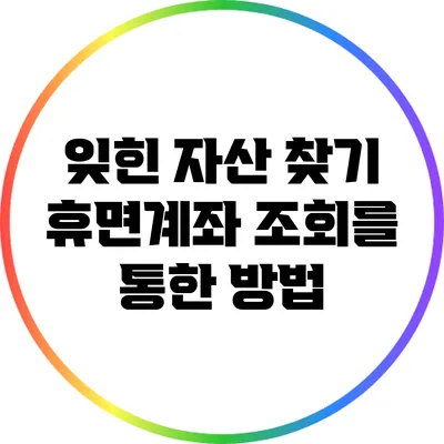 잊힌 자산 찾기: 휴면계좌 조회를 통한 방법