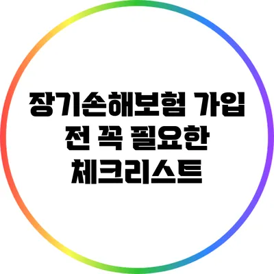 장기손해보험 가입 전 꼭 필요한 체크리스트