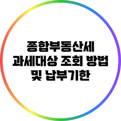 종합부동산세 과세대상 조회 방법 및 납부기한