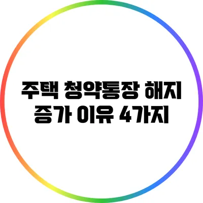 주택 청약통장 해지 증가 이유 4가지