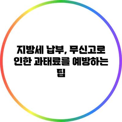 지방세 납부, 무신고로 인한 과태료를 예방하는 팁