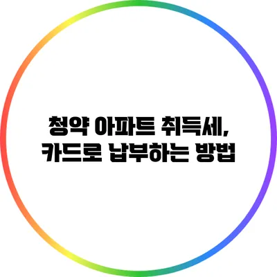 청약 아파트 취득세, 카드로 납부하는 방법