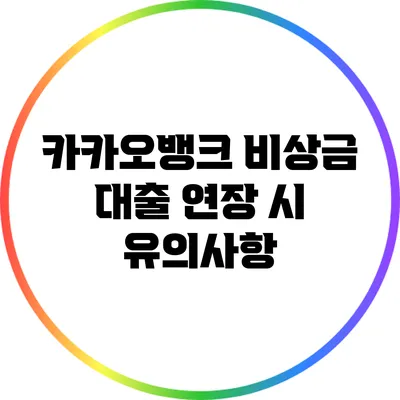 카카오뱅크 비상금 대출 연장 시 유의사항