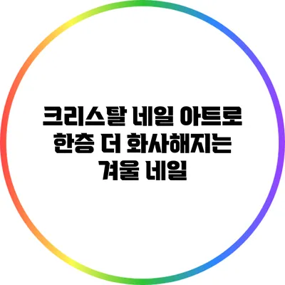 크리스탈 네일 아트로 한층 더 화사해지는 겨울 네일
