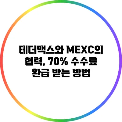 테더맥스와 MEXC의 협력, 70% 수수료 환급 받는 방법
