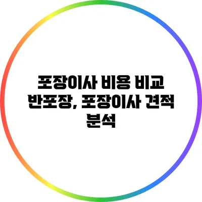 포장이사 비용 비교: 반포장, 포장이사 견적 분석