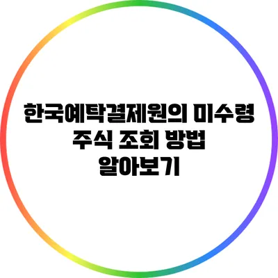 한국예탁결제원의 미수령 주식 조회 방법 알아보기