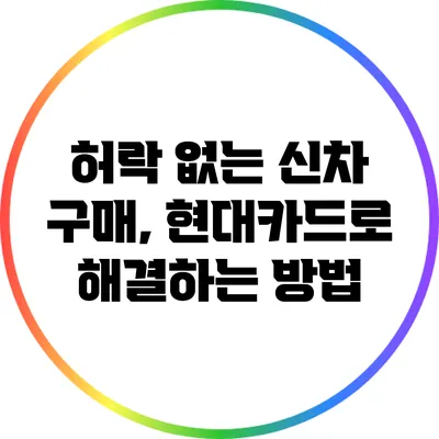 허락 없는 신차 구매, 현대카드로 해결하는 방법