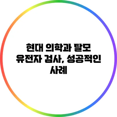 현대 의학과 탈모 유전자 검사, 성공적인 사례