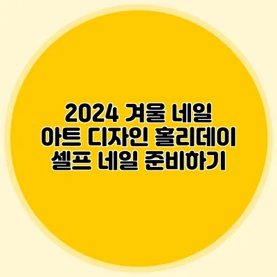 2024 겨울 네일 아트 디자인: 홀리데이 셀프 네일 준비하기