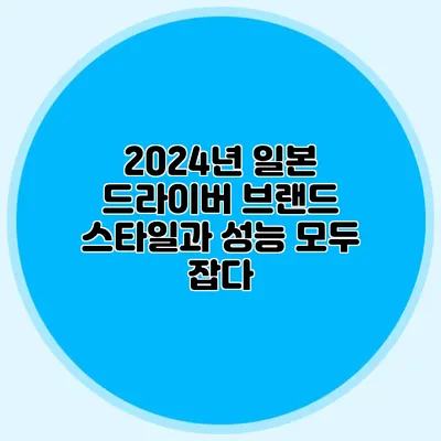 2024년 일본 드라이버 브랜드: 스타일과 성능 모두 잡다