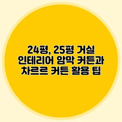 24평, 25평 거실 인테리어: 암막 커튼과 차르르 커튼 활용 팁