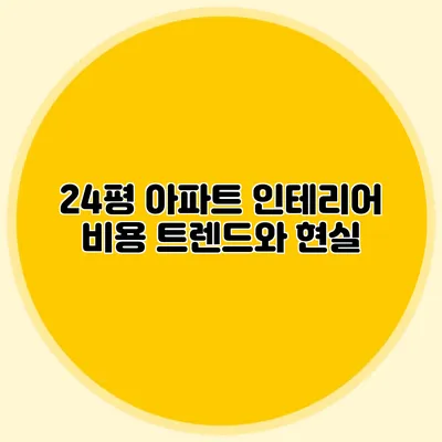 24평 아파트 인테리어 비용: 트렌드와 현실