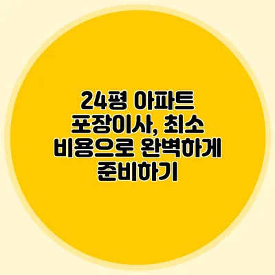 24평 아파트 포장이사, 최소 비용으로 완벽하게 준비하기