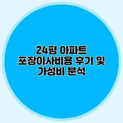 24평 아파트 포장이사비용: 후기 및 가성비 분석