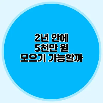 2년 안에 5천만 원 모으기? 가능할까?