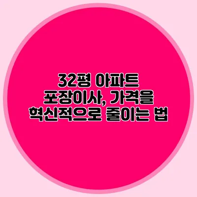 32평 아파트 포장이사, 가격을 혁신적으로 줄이는 법