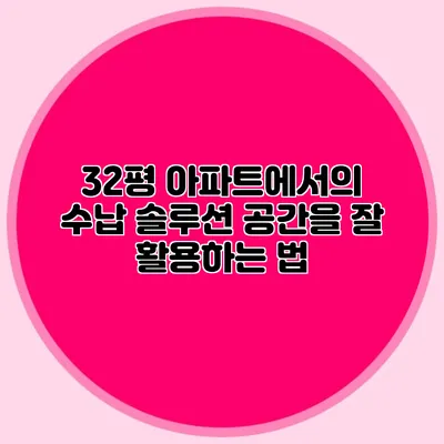 32평 아파트에서의 수납 솔루션: 공간을 잘 활용하는 법