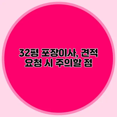 32평 포장이사, 견적 요청 시 주의할 점