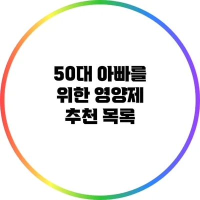 50대 아빠를 위한 영양제 추천 목록