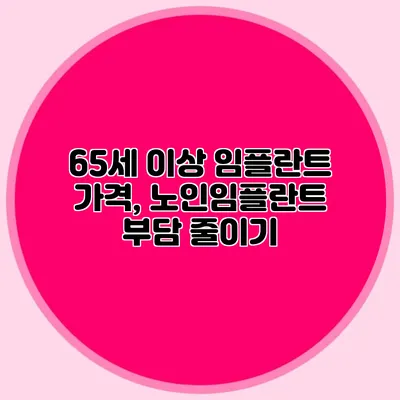 65세 이상 임플란트 가격, 노인임플란트 부담 줄이기