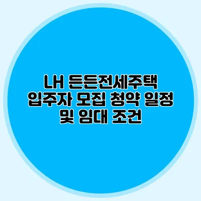 LH 든든전세주택 입주자 모집: 청약 일정 및 임대 조건