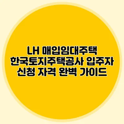 LH 매입임대주택 한국토지주택공사 입주자 신청 자격 완벽 가이드