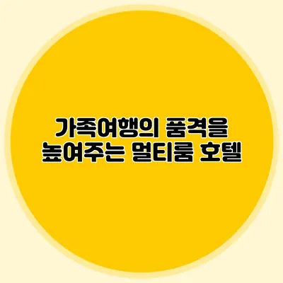 가족여행의 품격을 높여주는 멀티룸 호텔