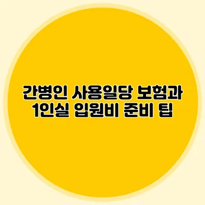간병인 사용일당 보험과 1인실 입원비 준비 팁