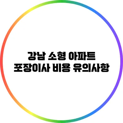 강남 소형 아파트 포장이사 비용 유의사항