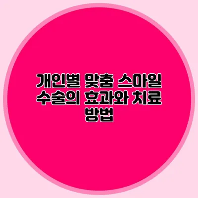 개인별 맞춤 스마일 수술의 효과와 치료 방법