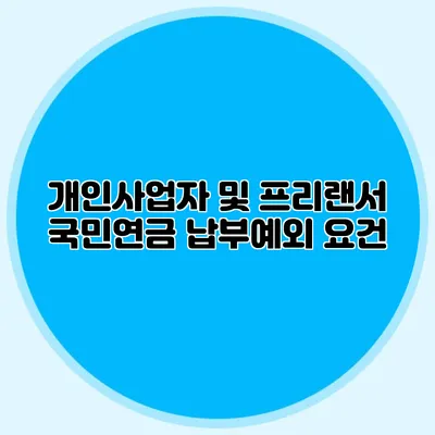 개인사업자 및 프리랜서 국민연금 납부예외 요건