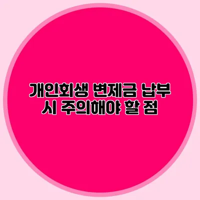 개인회생 변제금 납부 시 주의해야 할 점