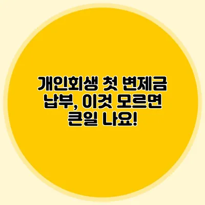 개인회생 첫 변제금 납부, 이것 모르면 큰일 나요!