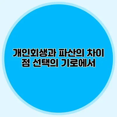 개인회생과 파산의 차이 점: 선택의 기로에서
