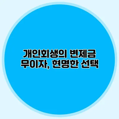 개인회생의 변제금 무이자, 현명한 선택