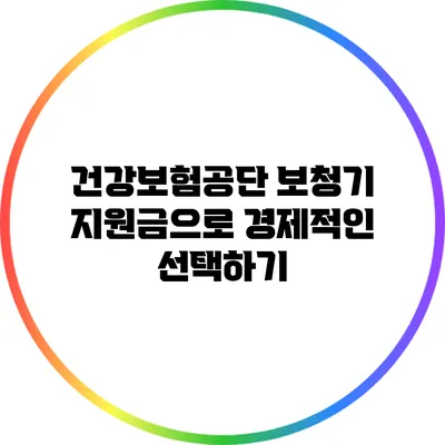건강보험공단 보청기 지원금으로 경제적인 선택하기
