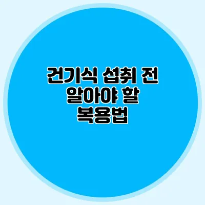 건기식 섭취 전 알아야 할 복용법