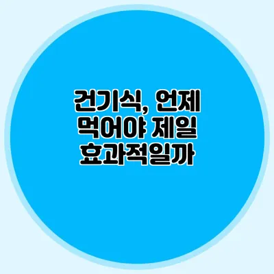 건기식, 언제 먹어야 제일 효과적일까?