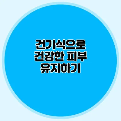 건기식으로 건강한 피부 유지하기